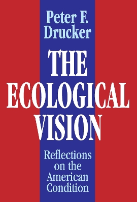 The The Ecological Vision: Reflections on the American Condition by Peter Drucker