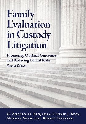 Family Evaluation in Custody Litigation: Promoting Optimal Outcomes and Reducing Ethical Risks by G. Andrew H. Benjamin