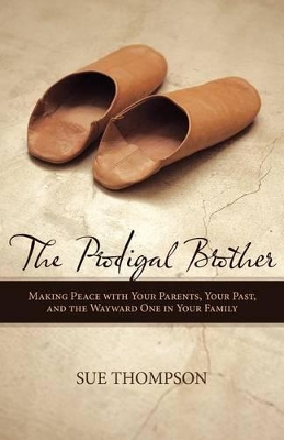 The Prodigal Brother: Making Peace with Your Parents, Your Past, and the Wayward One in Your Family book