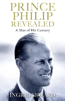 Prince Philip Revealed: A Man of His Century by Ingrid Seward