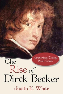 The Rise of Dirck Becker: Amsterdam Trilogy, Book Three book