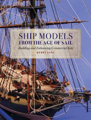 Ship Models from the Age of Sail: Building and Enhancing Commercial Kits book