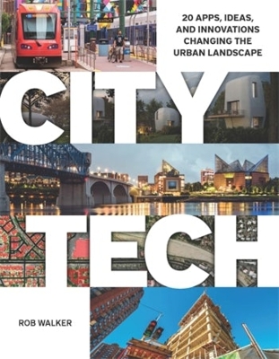 City Tech: 20 Apps, Ideas, and Innovations Changing the Urban Landscape book