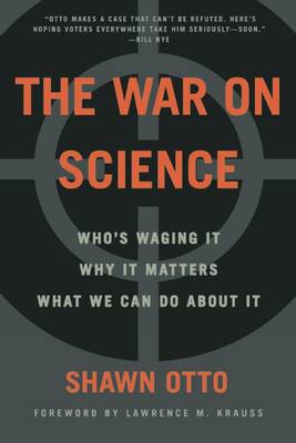 The War on Science: Who's Waging It, Why It Matters, What We Can Do about It book