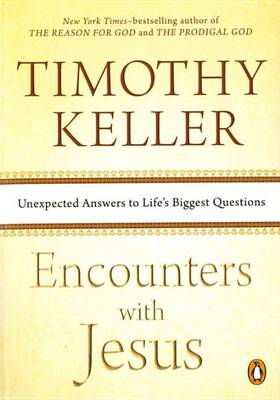 Encounters with Jesus: Unexpected Answers to Life's Biggest Questions by Timothy Keller