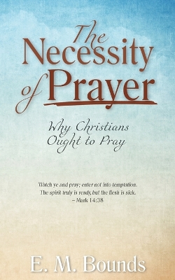 The Necessity of Prayer: Why Christians Ought to Pray book