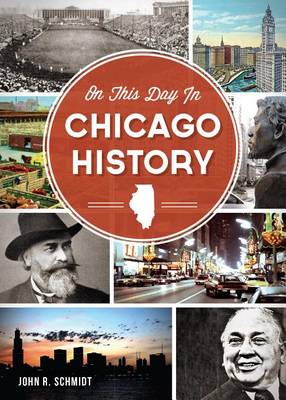 On This Day in Chicago History by John R Schmidt