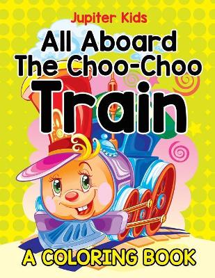 All Aboard The Choo-Choo Train (A Coloring Book) book