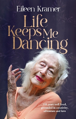 Life Keeps Me Dancing: 108 years well lived, grounded in creativity, adventure and love book