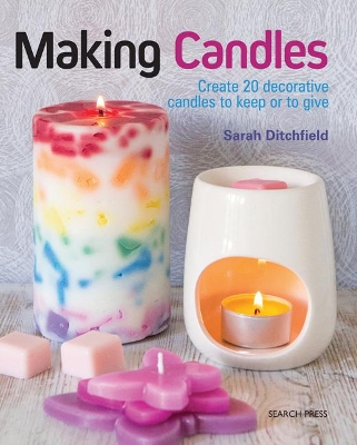 Making Candles: Create 20 Decorative Candles to Keep or to Give by Sarah Ditchfield