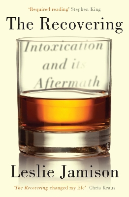 The The Recovering: Intoxication and its Aftermath by Leslie Jamison