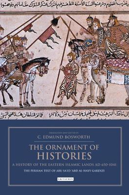 The Ornament of Histories - The History of the Eastern Islamic Lands AD 650-1041 by Professor C. Edmund Bosworth
