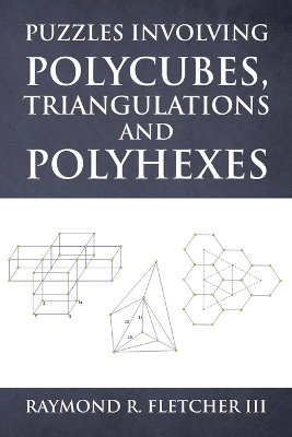 Puzzles Involving Polycubes, Triangulations and Polyhexes by Raymond R Fletcher