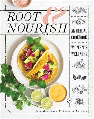 Root & Nourish: An Herbal Cookbook for Women's Wellness by Abbey Rodriguez