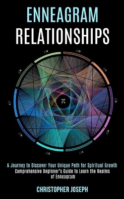 Enneagram Relationships: Comprehensive Beginner's Guide to Learn the Realms of Enneagram (A Journey to Discover Your Unique Path for Spiritual Growth) book