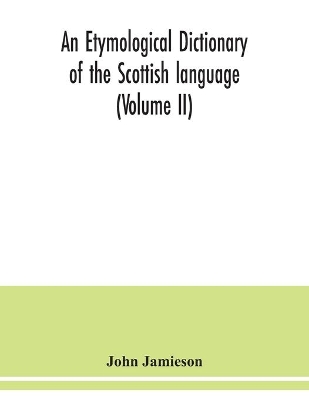 An etymological dictionary of the Scottish language (Volume II) book
