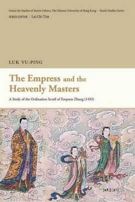 The Empress and the Heavenly Masters: A Study of the Ordination Scroll of Empress Zhang book