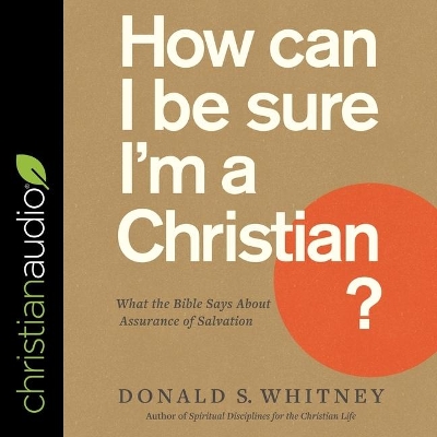 How Can I Be Sure I'm a Christian?: What the Bible Says about Assurance of Salvation by Donald S. Whitney