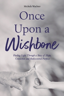 Once Upon a Wishbone: Finding Light Through a Story of Hope, Connection and Rediscovered Purpose book