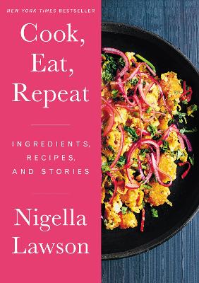 Cook, Eat, Repeat: Ingredients, Recipes, and Stories by Nigella Lawson