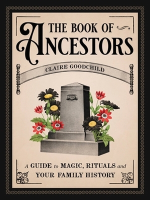 The Book of Ancestors: A Guide to Magic, Rituals, and Your Family History book