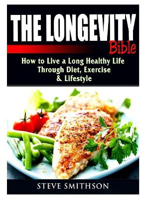 The Longevity Bible: How to Live a Long Healthy Life Through Diet, Exercise, & Lifestyle book