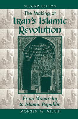 The Making Of Iran's Islamic Revolution: From Monarchy To Islamic Republic, Second Edition by Mohsen M Milani