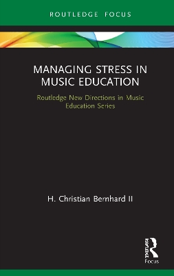 Managing Stress in Music Education: Routes to Wellness and Vitality by H. Christian Ii, Bernhard