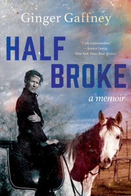 Half Broke: A Memoir by Ginger Gaffney