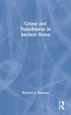Crime and Punishment in Ancient Rome by Richard A. Bauman