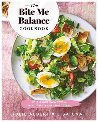 The Bite Me Balance Cookbook: Wholesome Daily Eats & Delectable Occasional Treats book