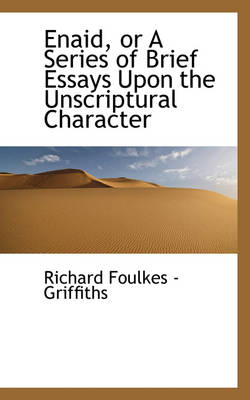 Enaid, or a Series of Brief Essays Upon the Unscriptural Character by Richard Foulkes - Griffiths