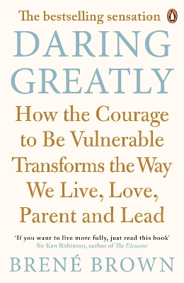 Daring Greatly: How the Courage to Be Vulnerable Transforms the Way We Live, Love, Parent, and Lead by Brene Brown