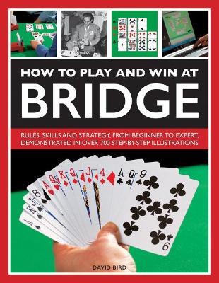 How to Play and Win at Bridge: Rules, skills and strategy, from beginner to expert, demonstrated in over 700 step-by-step illustrations book