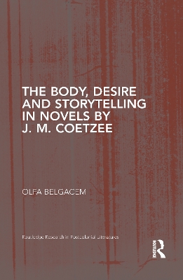 The Body, Desire and Storytelling in Novels by J. M. Coetzee by Olfa Belgacem