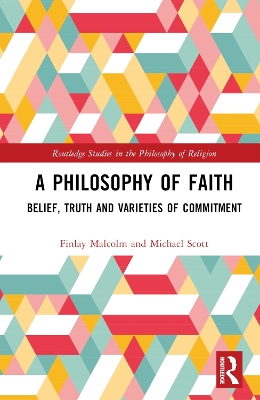 A Philosophy of Faith: Belief, Truth and Varieties of Commitment book