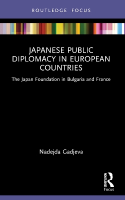 Japanese Public Diplomacy in European Countries: The Japan Foundation in Bulgaria and France book