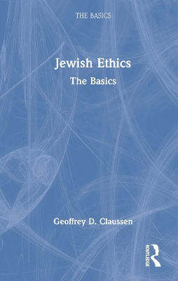 Jewish Ethics: The Basics by Geoffrey D. Claussen