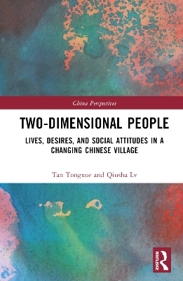 Two-Dimensional People: Lives, Desires, and Social Attitudes in a Changing Chinese Village by Tan Tongxue