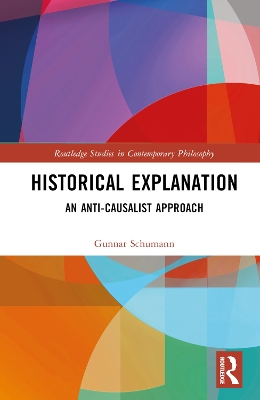 Historical Explanation: An Anti-Causalist Approach by Gunnar Schumann