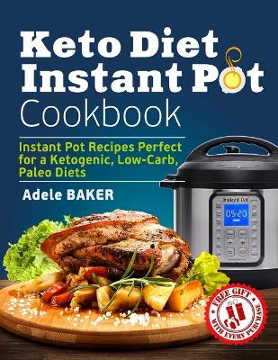 Keto Diet Instant Pot Cookbook: Instant Pot Recipes Perfect for a Ketogenic, Low-Carb, Paleo Diets book