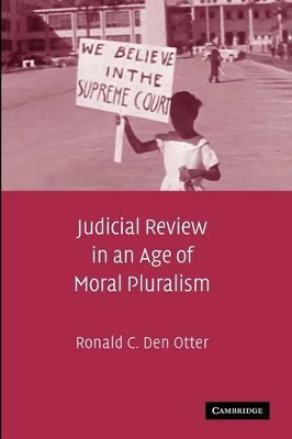 Judicial Review in an Age of Moral Pluralism by Ronald C. Den Otter