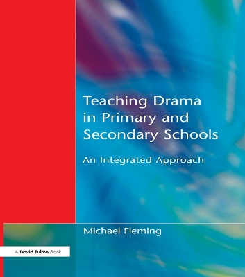 Teaching Drama in Primary and Secondary Schools: An Integrated Approach by Michael Fleming