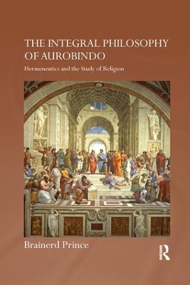The The Integral Philosophy of Aurobindo: Hermeneutics and the Study of Religion by Brainerd Prince