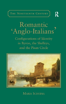 Romantic 'Anglo-Italians': Configurations of Identity in Byron, the Shelleys, and the Pisan Circle by Maria Schoina