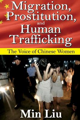 Migration, Prostitution, and Human Trafficking: The Voice of Chinese Women by Min Liu