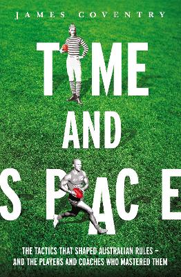 Time and Space: Footy Tactics from Origins to AFL by James Coventry