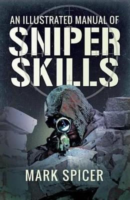 An Illustrated Manual of Sniper Skills by Mark Spicer