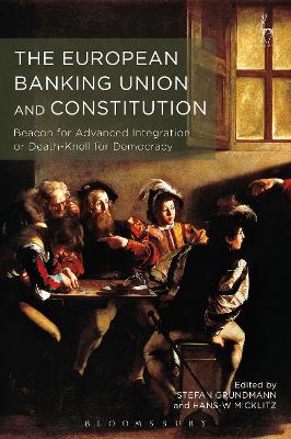 The European Banking Union and Constitution: Beacon for Advanced Integration or Death-Knell for Democracy? book