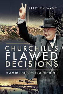 Churchill's Flawed Decisions: Errors in Office of The Greatest Briton book